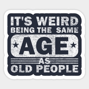 Its Weird Being The Same Age As Old People Sticker